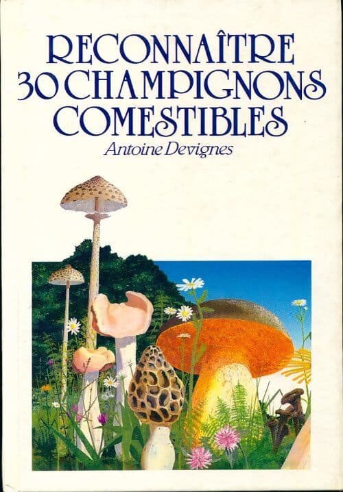 Reconnaître 30 champignons comestibles - Antoine Devignes